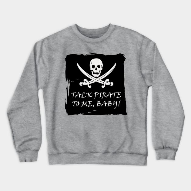 Funny Talk Pirate to Me T Shirt Crewneck Sweatshirt by DISmithArt